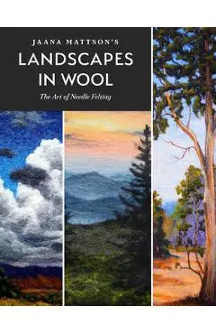 Jaana Mattson's Landscapes in Wool: The Art of Needle Felting - Jaana Mattson