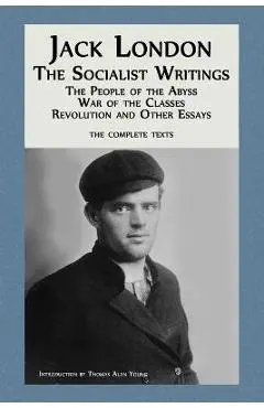 Jack London: The Socialist Writings: The People of the Abyss, War of the Classes, Revolution and Other Essays - Jack London