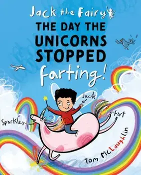 Jack the Fairy: The Day the Unicorns Stopped Farting, Paperback/Tom McLaughlin