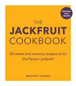 Jackfruit Cookbook. Over 50 sweet and savoury recipes to hit the flavour jackpot!, Hardback/Heather Thomas