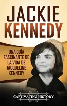 Jackie Kennedy: Una gua fascinante de la vida de Jacqueline Kennedy Onassis, Hardcover/Captivating History