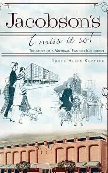 Jacobson's: I Miss It So!: The Story of a Michigan Fashion Institution, Hardcover/Bruce Allen Kopytek