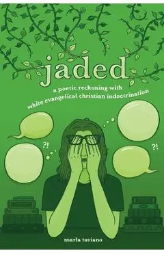 jaded: a poetic reckoning with white evangelical christian indoctrination - Marla Taviano
