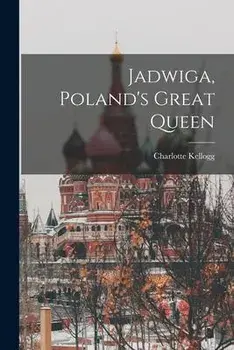 Jadwiga, Poland's Great Queen, Paperback/Charlotte Kellogg
