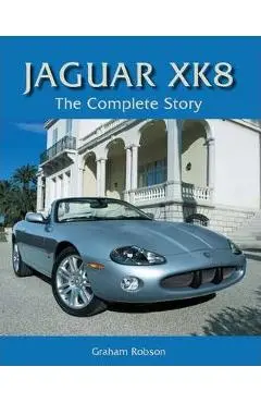 Jaguar XK8: The Complete Story - Graham Robson