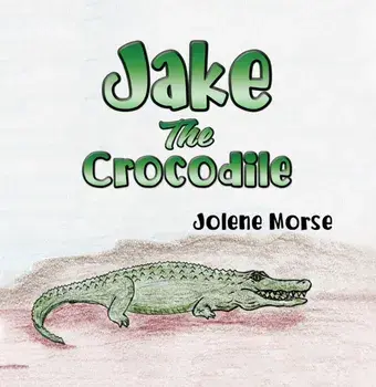Jake the Crocodile, Hardcover/Jolene Morse