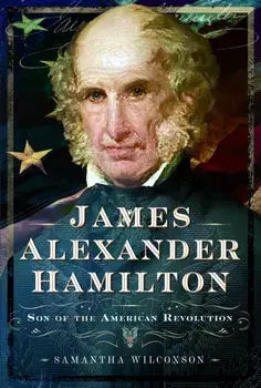 James Alexander Hamilton. Son of the American Revolution, Hardback/Samantha Wilcoxson