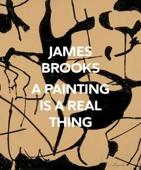 James Brooks: A Painting Is a Real Thing, Hardback/***