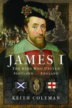 James I , The King Who United Scotland and England, Hardback/***