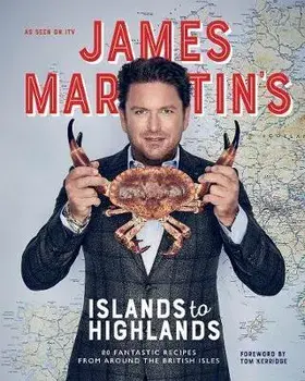 James Martin's Islands to Highlands. 80 fantastic recipes from around the British Isles, Hardback/James Martin