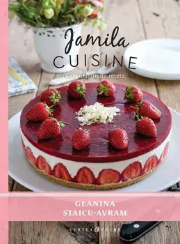 Jamila Cuisine. Cele mai iubite retete. Volumul I/Geanina Staicu-Avram