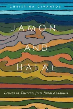 Jamón and Halal: Lessons in Tolerance from Rural Andalucía, Paperback/Christina Civantos