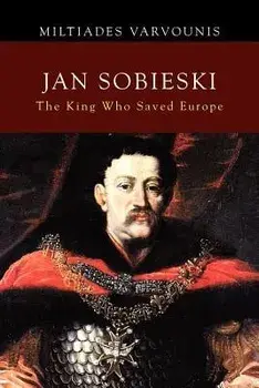 Jan Sobieski: The King Who Saved Europe, Paperback/Miltiades Varvounis