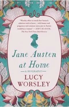 Jane Austen at Home: A Biography - Lucy Worsley