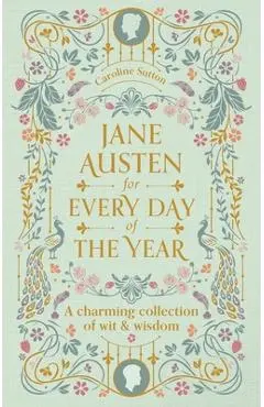 Jane Austen for Every Day of the Year: A Charming Collection of Wit & Wisdom - Tara Richardson