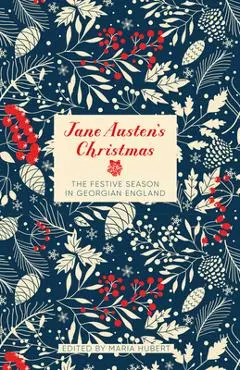 Jane Austen's Christmas: The Festive Season in Georgian England - Maria Hubert
