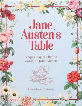 Jane Austen's Table: Recipes Inspired by the Works of Jane Austen, Hardcover/Robert Tuesley Anderson