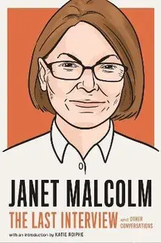 Janet Malcolm: The Last Interview. And Other Conversations, Paperback/Janet Malcolm