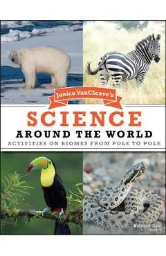 Janice VanCleave's Science Around the World: Activities on Biomes from Pole to Pole - Janice Vancleave