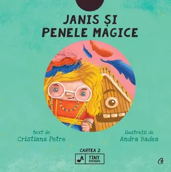 Janis si penele magice. Seria Tiny Rockers. Cartea 2/Cristiana Petre