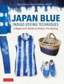 Japan Blue Indigo Dyeing Techniques. A Beginner's Guide to Shibori Tie-Dyeing, Paperback/Seiwa