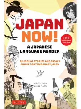 Japan Now! A Japanese Language Reader. Bilingual Stories and Essays about Contemporary Japan (With Free Online Audio Recordings), Paperback/Anna Sato