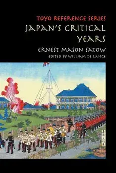 Japan's Critical Years: As Witnessed by an English Diplomat, Paperback/Ernest Mason Satow