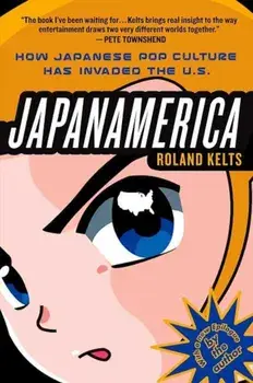 Japanamerica: How Japanese Pop Culture Has Invaded the U.S., Paperback/Roland Kelts