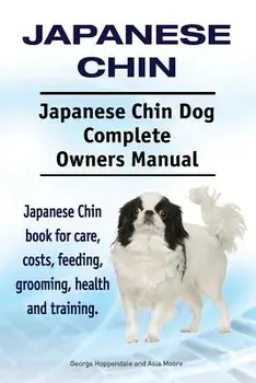 Japanese Chin. Japanese Chin Dog Complete Owners Manual. Japanese Chin Book for Care, Costs, Feeding, Grooming, Health and Training., Paperback/George Hoppendale