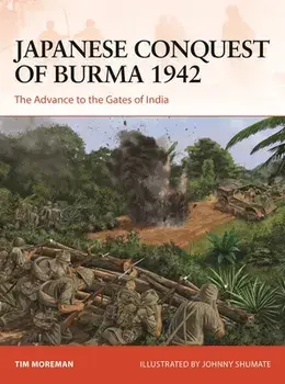 Japanese Conquest of Burma 1942. The Advance to the Gates of India, Paperback/Tim Moreman