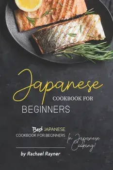 Japanese Cookbook for Beginners: Best Japanese Cookbook for Beginners in Japanese Cooking!, Paperback/Rachael Rayner