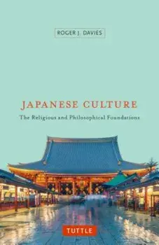Japanese Culture: The Religious and Philosophical Foundations, Paperback/Roger J. Davies