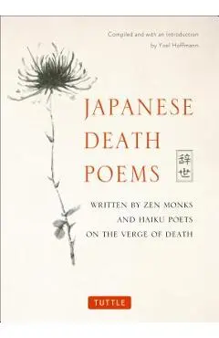 Japanese Death Poems: Written by Zen Monks and Haiku Poets on the Verge of Death - Yoel Hoffmann