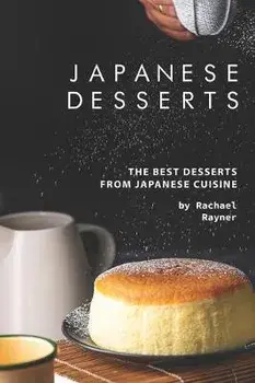Japanese Desserts: The Best Desserts from Japanese Cuisine, Paperback/Rachael Rayner