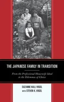 Japanese Family in Transition. From the Professional Housewife Ideal to the Dilemmas of Choice, Hardback/Suzanne Hall Vogel