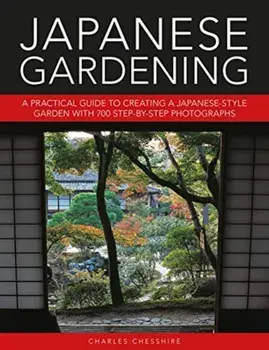 Japanese Gardening. A practical guide to creating a Japanese-style garden with 700 step-by-step photographs, Hardback/Charles Cheshire
