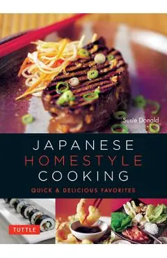 Japanese Homestyle Cooking: Quick and Delicious Favorites - Susie Donald