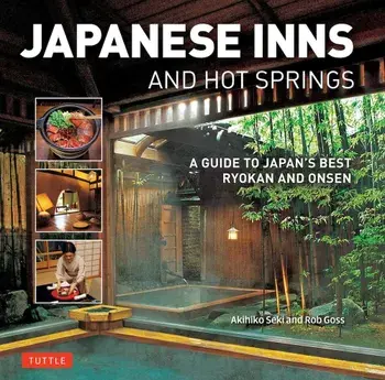Japanese Inns and Hot Springs: A Guide to Japan's Best Ryokan & Onsen, Paperback/Rob Goss