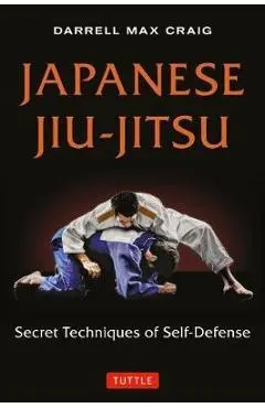 Japanese Jiu-Jitsu: Secret Techniques of Self-Defense - Darrell Max Craig
