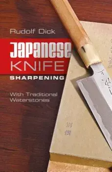 Japanese Knife Sharpening: With Traditional Waterstones, Paperback/Rudolf Dick
