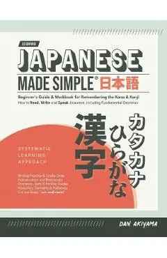 Japanese Made Simple (for Beginners) - The Workbook and Self Study Guide for Remembering the Kana and Kanji: Step-by-Step Tuition for Reading, Writing - Dan Akiyama