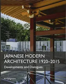 Japanese Modern Architecture 1920-2015: Developments and Dialogues, Hardcover/Ari Seligmann