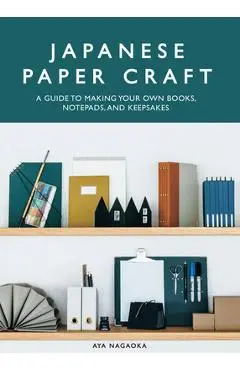 Japanese Paper Craft: A Guide to Making Your Own Books, Notepads, and Keepsakes - Aya Nagaoka