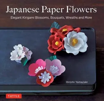 Japanese Paper Flowers: Elegant Kirigami Blossoms, Bouquets, Wreaths and More, Paperback/Hiromi Yamazaki