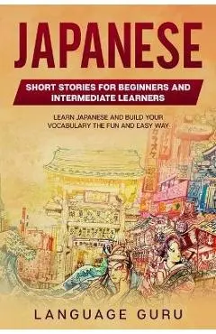 Japanese Short Stories for Intermediate Learners: Learn Japanese and Build Your Vocabulary The Fun and Easy Way - Language Guru