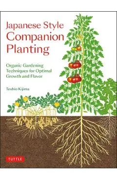 Japanese Style Companion Planting: Organic Gardening Techniques for Optimal Growth and Flavor - Toshio Kijima