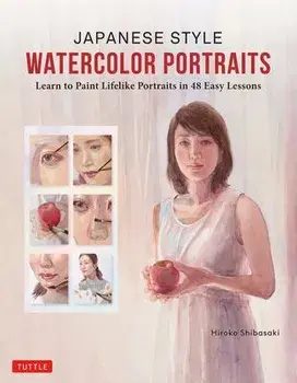 Japanese Style Watercolor Portraits: Learn to Paint Lifelike Portraits in 48 Easy Lessons (with Over 400 Illustrations), Hardcover/Hiroko Shibasaki