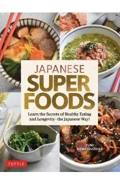 Japanese Superfoods: Learn the Secrets of Healthy Eating and Longevity - The Japanese Way! - Yumi Komatsudaira