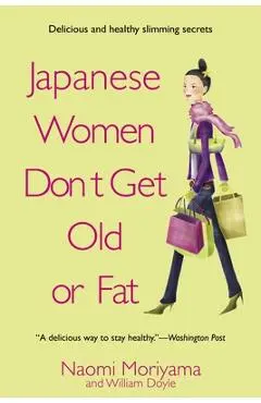 Japanese Women Don't Get Old or Fat: Secrets of My Mother's Tokyo Kitchen - Naomi Moriyama