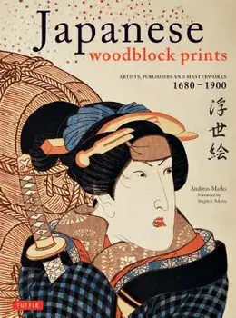 Japanese Woodblock Prints: Artists, Publishers and Masterworks: 1680 - 1900, Hardcover/Andreas Marks